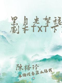 黑月光拿稳BE剧本TXT下载