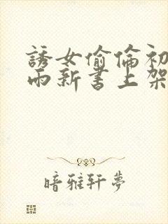 诱女偷伦初尝云雨新书上架感言