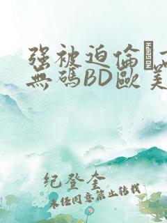 强被迫伦姧高潮无码BD欧美视频