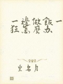 一边做饭一边躁狂怎么办