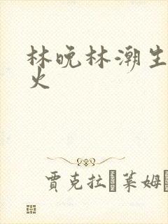 林晚林潮生 野火