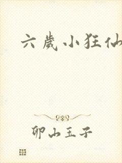 六岁小狂仙