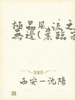 极品风流之春色无边(叶临宋书蕾)