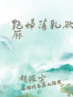 艳妇荡乳欲伦麻麻