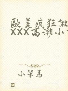 欧美疯狂做受XXXX高潮小说