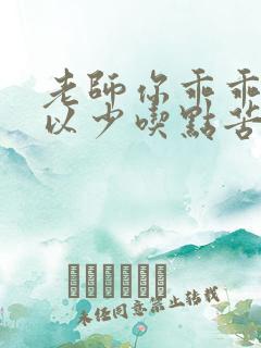 老师你乖乖的可以少吃点苦头