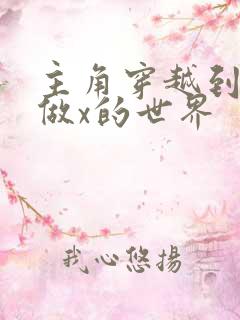 主角穿越到随处做x的世界