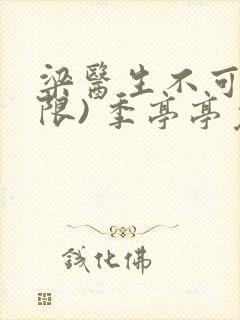 梁医生不可以(限) 季亭亭免费阅读