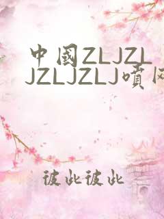 中国ZLJZLJZLJZLJ喷网站免费