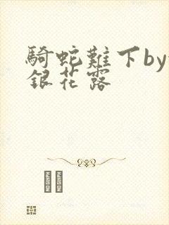 骑蛇难下by金银花露