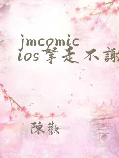 jmcomicios拿走不谢