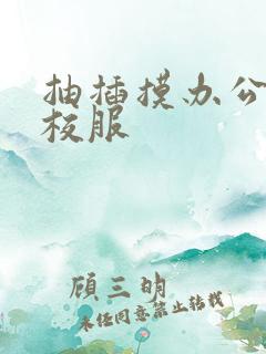 抽插摸办公室脱校服