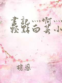 书记灬啊灬啊灬轻点白芸小说