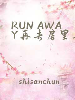 RUN AWAY再去房里再做一次吧