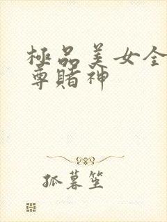 极品美女全收至尊赌神