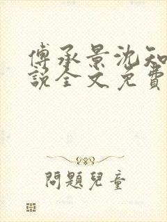 傅承景沈知心小说全文免费阅读笔趣阁