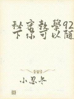秘密教学92私下你可以随意