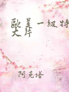 欧美一级特黄a大片