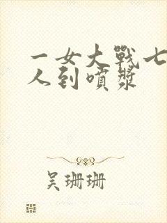 一女大战七个黑人到喷浆