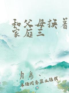 和父母换着玩大家庭三