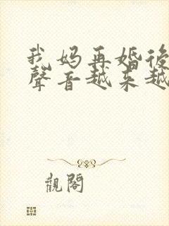 我妈再婚后晚上声音越来越大