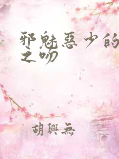 邪魅恶少的专属之吻