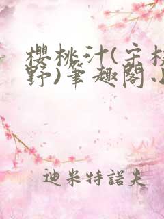 樱桃汁(宋枝江野)笔趣阁小说