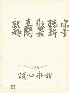 就喜欢听你叫笔趣阁最新章节