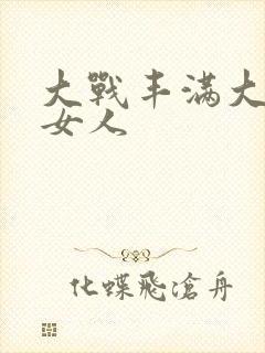 大战丰满大屁股女人