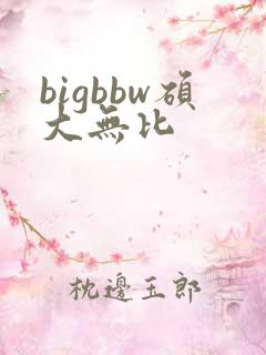 bigbbw硕大无比