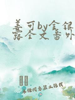 姜可by金银花露全文番外txt资源笔趣阁