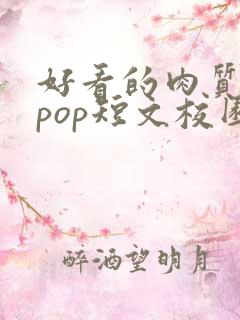 好看的肉质高的pop短文校园甜
