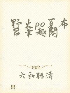 野火po夏布多昂笔趣阁