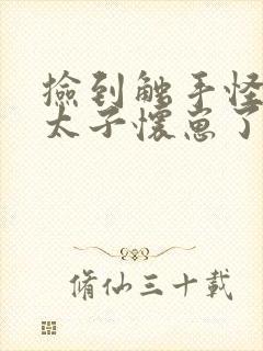 捡到触手怪后娇太子怀崽了