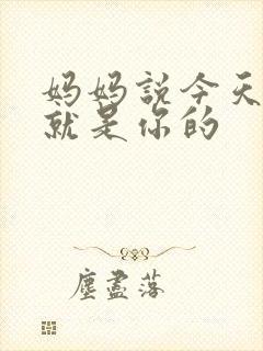 妈妈说今天晚上就是你的