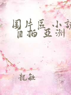 图片区 小说区 自拍 亚洲