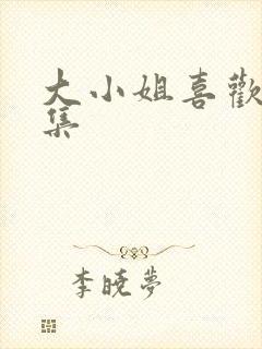 大小姐喜欢h全集