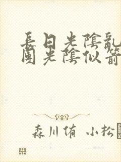 长日光阴乱作一团光阴似箭笔趣阁无弹窗