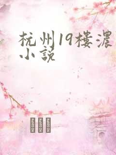 杭州19楼浓情小说