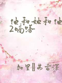 他和她和他1V2嘀嗒