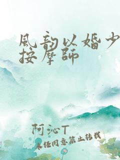 风韵以婚少妇与按摩师