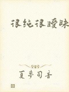 很纯很暧昧燃文