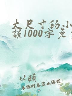 大尺寸的小黄说说1000字免费