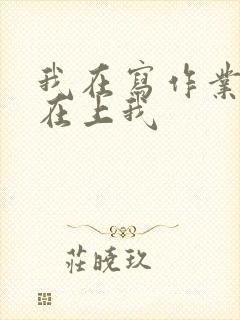 我在写作业叔叔在上我