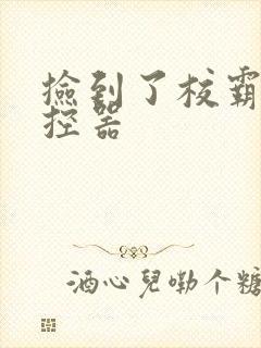 捡到了校霸的遥控器