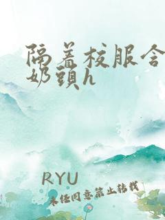 隔着校服含她的奶头h