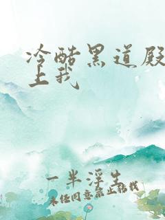 冷酷黑道殿下爱上我