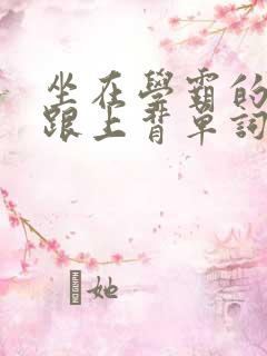 坐在学霸的大子跟上背单词