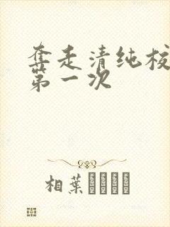 夺走清纯校花的第一次