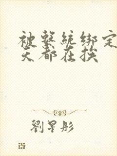 被系统绑定后每天都在挨